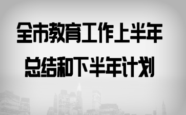 全市教育工作上半年总结和下半年计划
