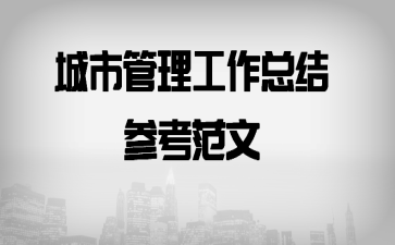 城市管理工作总结参考范文