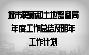 城市更新和土地整备局年度工作总结及明年工作计划