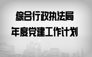 综合行政执法局年度党建工作计划