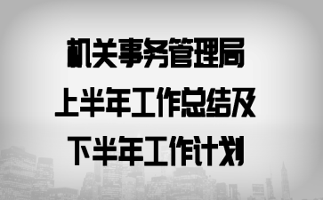 机关事务管理局上半年工作总结及下半年工作计划
