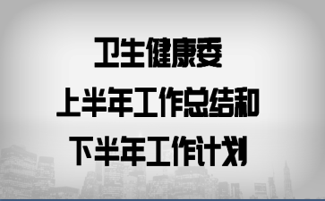 卫生健康委上半年工作总结和下半年工作计划