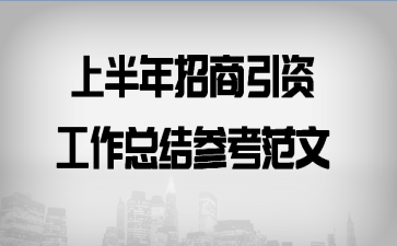 上半年招商引资工作总结参考范文