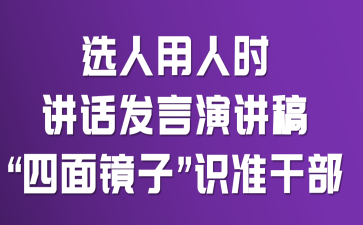 选人用人时讲话发言演讲稿:“四面镜子”识准干部
