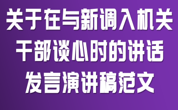关于在与新调入机关干部谈心时的讲话发言演讲稿范文