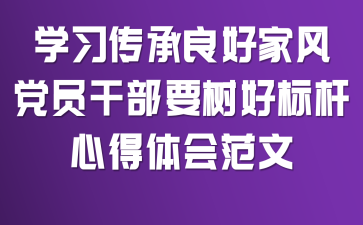 学习传承良好家风,党员干部要树好标杆心得体会范文