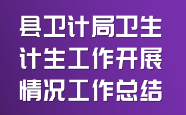 县卫计局卫生计生工作开展情况工作总结