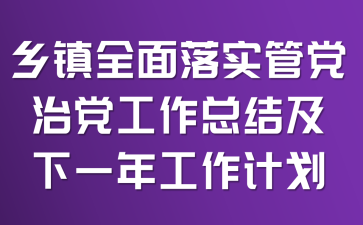 乡镇全面落实管党治党工作总结及下一年工作计划