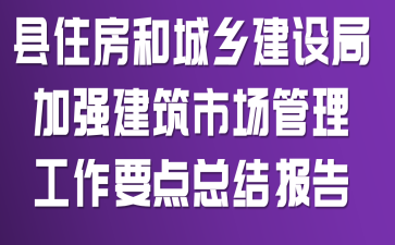 县住房和城乡建设局加强建筑市场管理工作要点总结报告