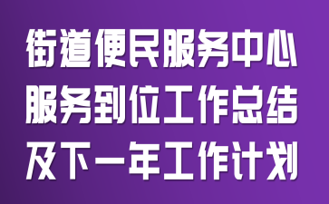 街道便民服务中心服务到位工作总结及下一年工作计划