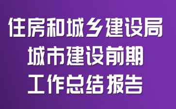 住房和城乡建设局城市建设前期工作总结报告