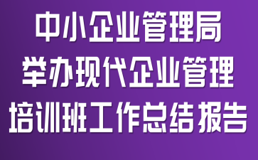 中小企业管理局举办现代企业管理培训班工作总结报告