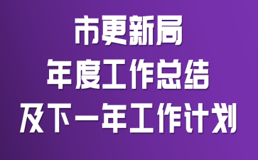 市更新局年度工作总结及下一年工作计划