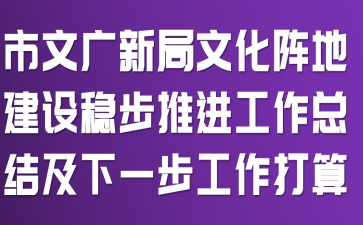 市文广新局文化阵地建设稳步推进工作总结及下一步工作打算