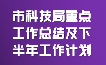 市科技局重点工作总结及下半年工作计划