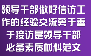 领导干部做好信访工作的经验交流:勇于善于接访是领导干部必备素质材料范文
