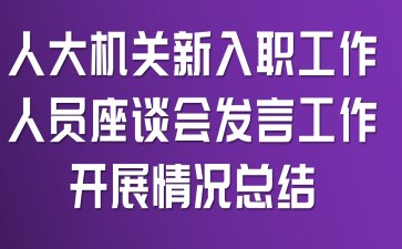 人大机关新入职工作人员座谈会发言工作开展情况总结