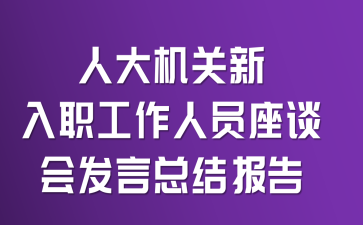 人大机关新入职工作人员座谈会发言总结报告