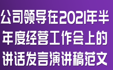 公司领导在2021年半年度经营工作会上的讲话发言演讲稿范文