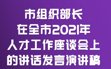 市组织部长在全市2021年人才工作座谈会上的讲话发言演讲稿