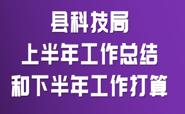 县科技局上半年工作总结和下半年工作打算