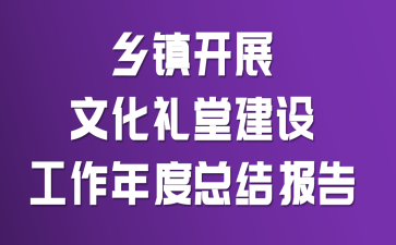 乡镇开展文化礼堂建设工作年度总结报告