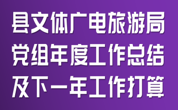 县文体广电旅游局党组年度工作总结及下一年工作打算