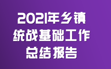 2021年乡镇统战基础工作总结报告