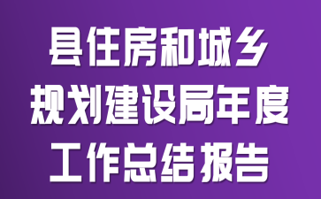 县住房和城乡规划建设局年度工作总结报告