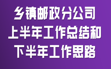 乡镇邮政分公司上半年工作总结和下半年工作思路