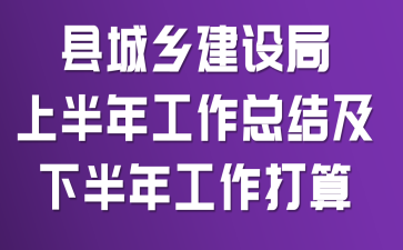 县城乡建设局上半年工作总结及下半年工作打算