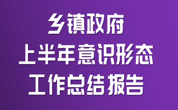 乡镇政府上半年意识形态工作总结报告