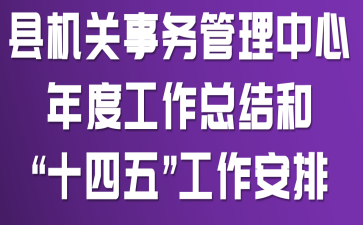 县机关事务管理中心年度工作总结和“十四五”工作安排