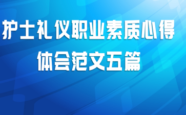 护士礼仪职业素质心得体会范文五篇
