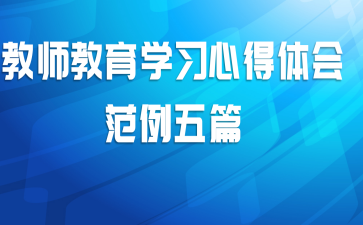 教师教育学习心得体会范例五篇