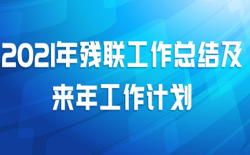 2021年残联工作总结及来年工作计划