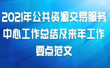 2021年公共资源交易服务中心工作总结及来年工作要点范文